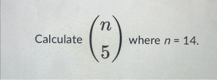 Solved Calculate (n5) Where N=14 | Chegg.com