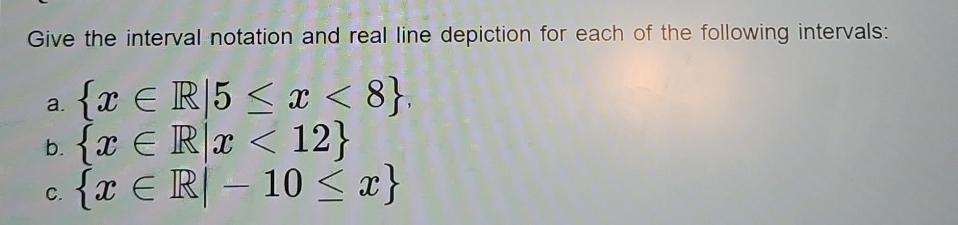 Solved Give the interval notation and real line depiction | Chegg.com