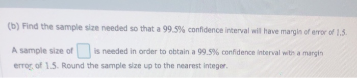 Solved (b) Find the sample size needed so that a 99.5% | Chegg.com