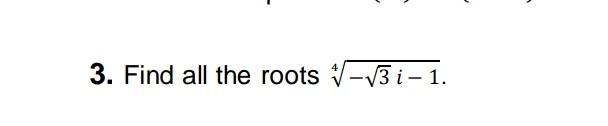 Solved 3. Find all the roots 4−3i−1. | Chegg.com