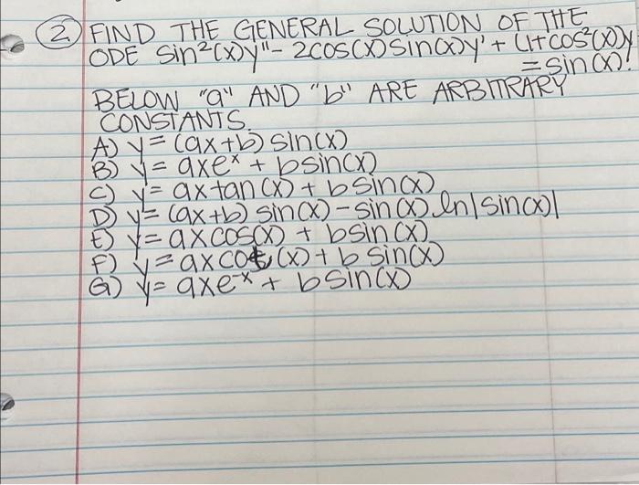 = FIND THE GENERAL SOLUTION OF THE ODE Sin?(x)Y- 200SX Sinay + LIT COS CON zsin ? BELOW Q AND BU ARE ARBITRARY CONSTANT