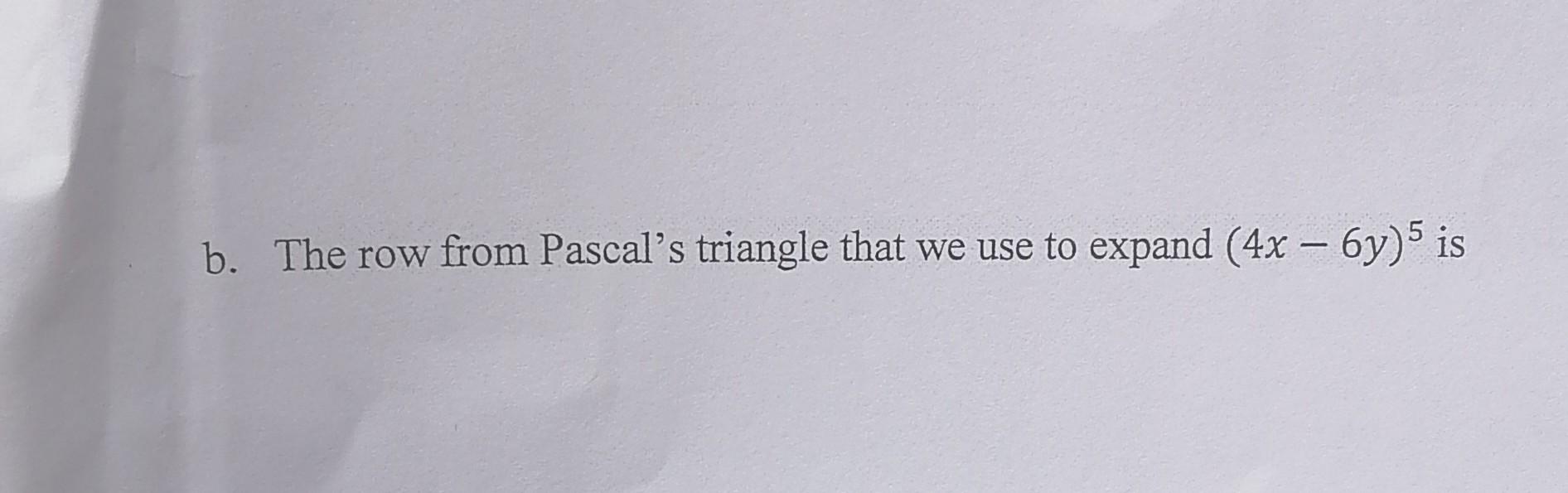 Solved - b. The row from Pascal's triangle that we use to | Chegg.com