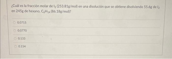 ¿Cuál es la fracción molar de \( \mathrm{I}_{2}(253.81 \mathrm{~g} / \mathrm{mol}) \) en una disolución que se obtiene disolv