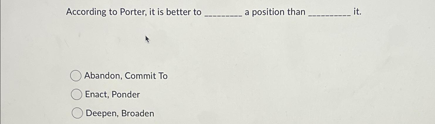 Solved According to Porter, it is better toa position than | Chegg.com