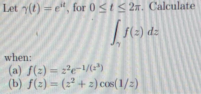 Let \( \gamma(t)=e^{i t} \), for \( 0 \leq t \leq 2 \pi \). Calculate \[ \int_{\gamma} f(z) d z \] when: (a) \( f(z)=z^{2} e^