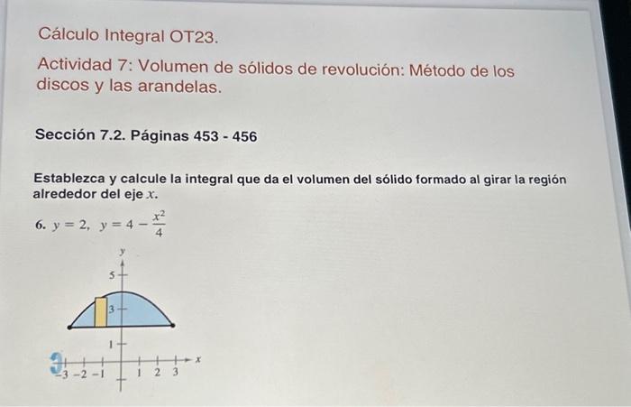 Cálculo Integral ОТ23. Actividad 7: Volumen de sólidos de revolución: Método de los discos y las arandelas. Sección 7.2. Pági