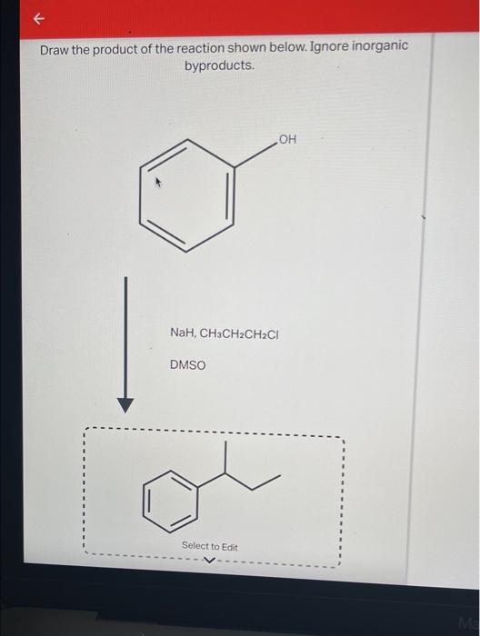 Draw the product of the reaction shown below. Ignore inorganic