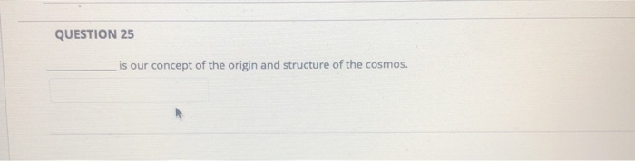 Solved QUESTION 25 Is Our Concept Of The Origin And | Chegg.com