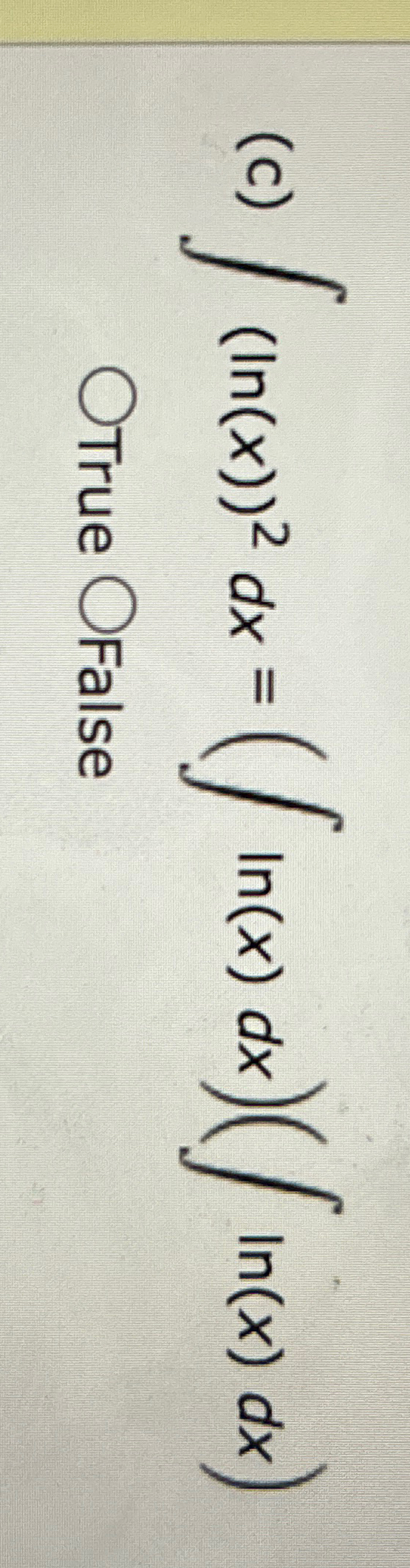 Solved (c) ∫﻿﻿(ln(x))2dx=(∫﻿﻿ln(x)dx)(∫﻿﻿ln(x)dx)True OFalse | Chegg.com