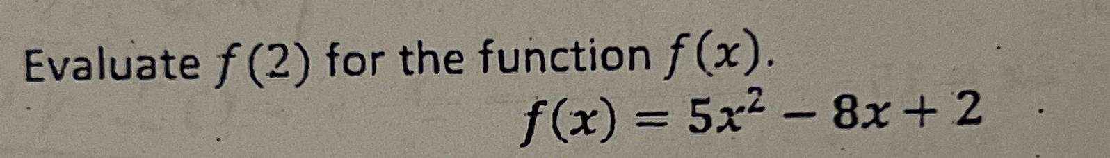 Solved Evaluate f(2) ﻿for the function f(x)f(x)=5x2-8x+2 | Chegg.com