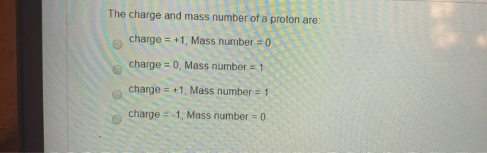 Solved The charge and mass number of a proton are: charge = | Chegg.com