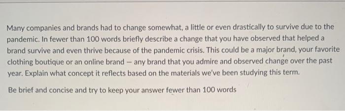 Many companies and brands had to change somewhat, a little or even drastically to survive due to the
pandemic. In fewer than 
