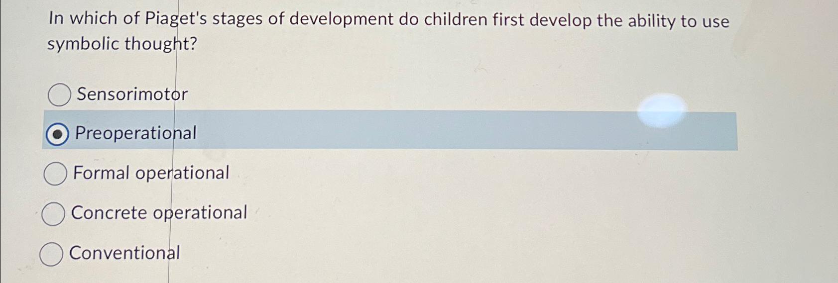 Solved In which of Piaget s stages of development do Chegg