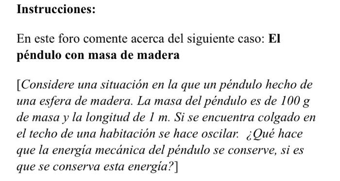 Instrucciones: En este foro comente acerca del siguiente caso: \( \mathbf{E l} \) péndulo con masa de madera [Considere una s