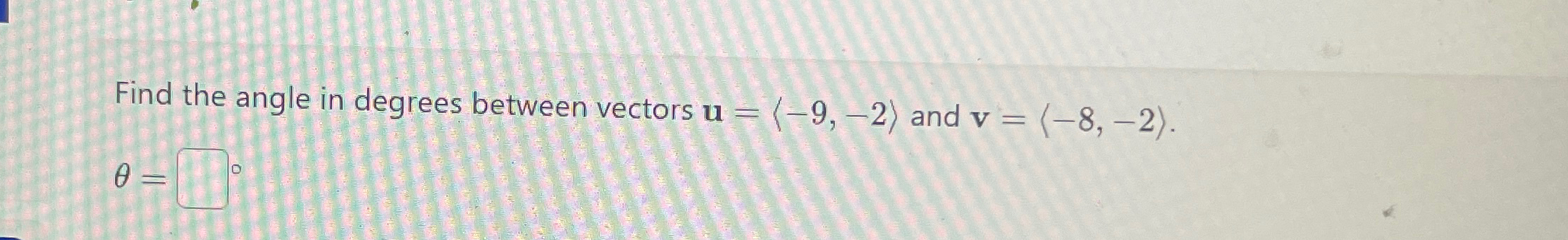 Solved Find the angle in degrees between vectors u=(:-9,-2:) | Chegg.com