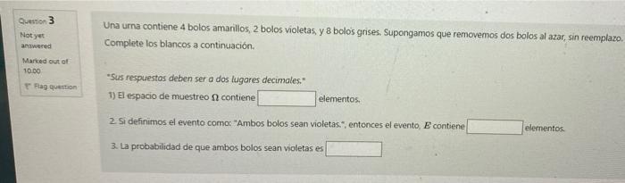 Question 3 Not yet Una urna contiene 4 bolos amarillos, 2 bolos violetas, y 8 bolos grises. Supongamos que removemos dos bolo