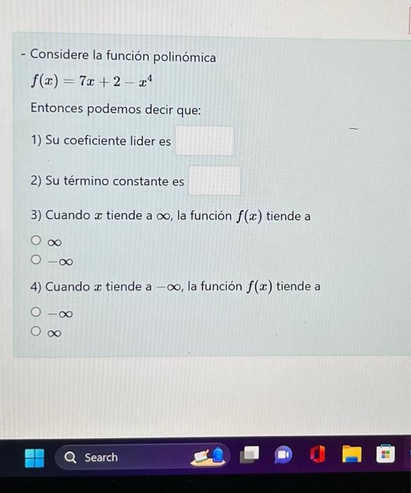 - Considere la función polinómica \[ f(x)=7 x+2-x^{4} \] Entonces podemos decir que: 1) Su coeficiente lider es 2) Su términ