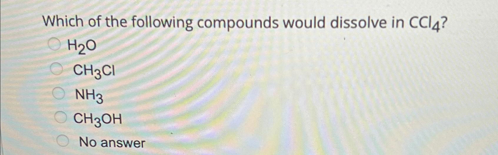 Solved Which of the following compounds would dissolve in
