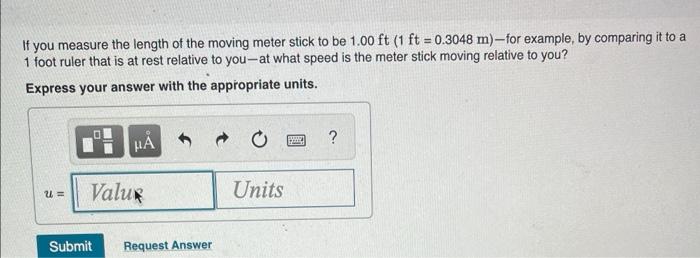 If you measure the length of the moving meter stick to be \( 1.00 \mathrm{ft}(1 \mathrm{ft}=0.3048 \mathrm{~m}) \)-for exampl