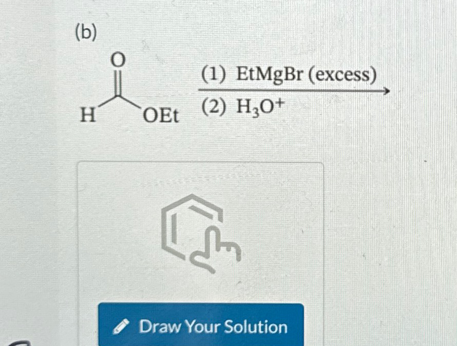 Solved (b)(1) ﻿EtMgBr (excess)(2) H3O+Draw Your Solution | Chegg.com