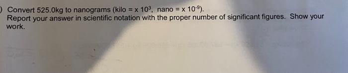 Solved = Convert 525.0kg to nanograms (kilo = x 103, nano = | Chegg.com