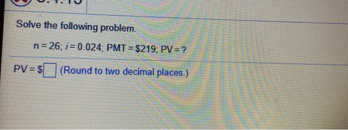 Solved Solve the following problem. n=26; i = 0.024, PMT = | Chegg.com