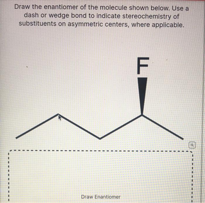Solved Draw the enantiomer of the molecule shown below. Use