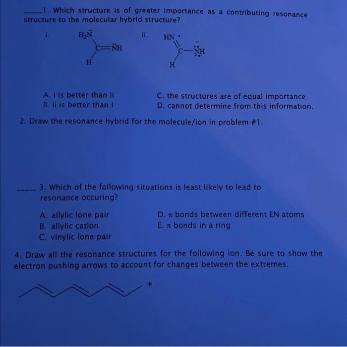 1. Which structure is of greater importance as a contributing resonance structure to the molecular hybrid structure?
i.
ii.
A