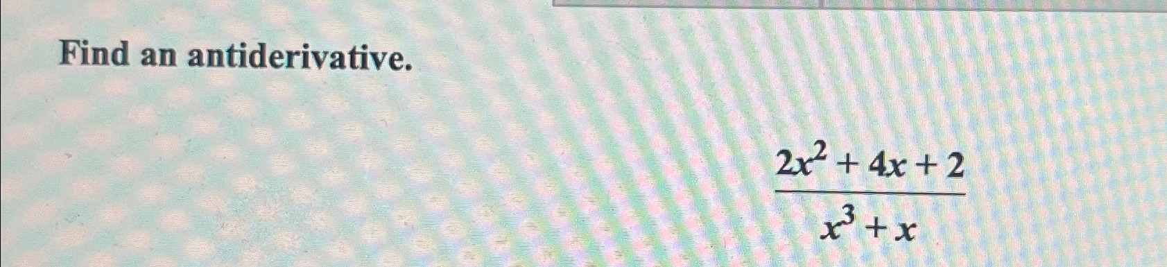 Solved Find an antiderivative.2x2+4x+2x3+x | Chegg.com
