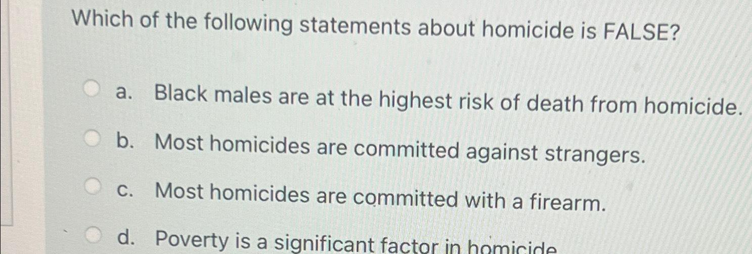 Solved Which Of The Following Statements About Homicide Is | Chegg.com