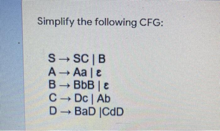 Solved Simplify the following CFG: SSCB A Aa | BBbBE C Dc Ab | Chegg.com