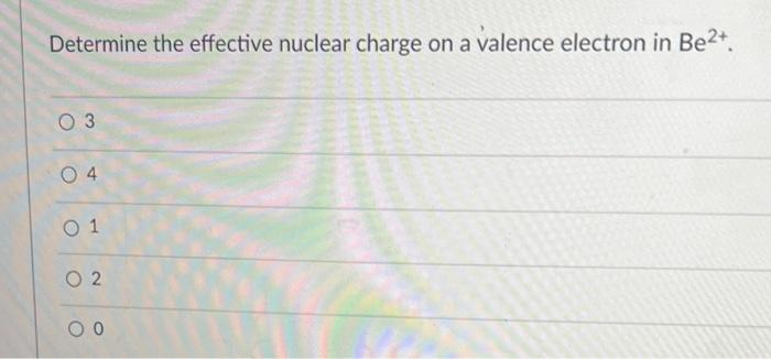 Solved Determine the effective nuclear charge on a valence | Chegg.com