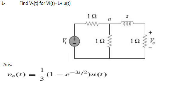 Solved Find V0(t) ﻿for Vi(t)=1+u(t)Ans:vo(t)=13(1-e-3t2)u(t) | Chegg.com