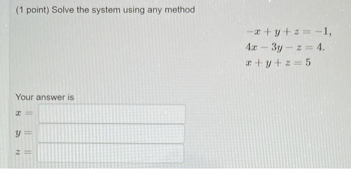 Solved (1 point) Solve the system using any method -x+y+z= | Chegg.com