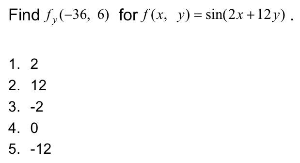 Find f(-36, 6) for f(x, y) = sin(2x+12y). 1. 2 2. 12 3. -2 4. 0 5. -12