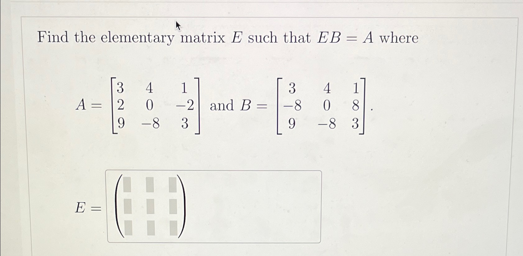 Solved Find the elementary matrix E ﻿such that EB=A | Chegg.com