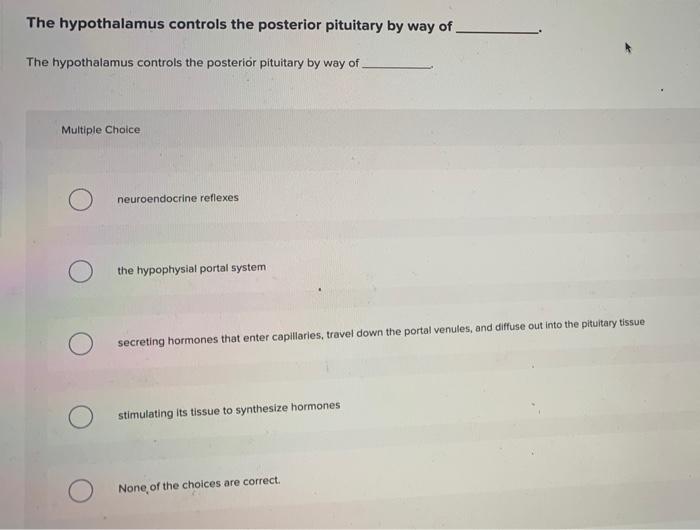 Solved The hypothalamus controls the posterior pituitary by | Chegg.com