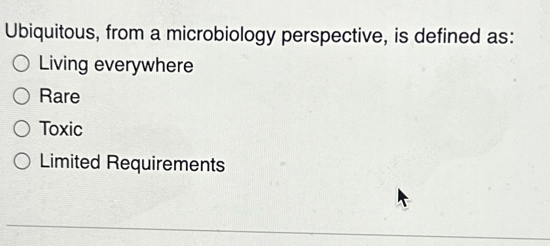 Solved Ubiquitous, from a microbiology perspective, is | Chegg.com