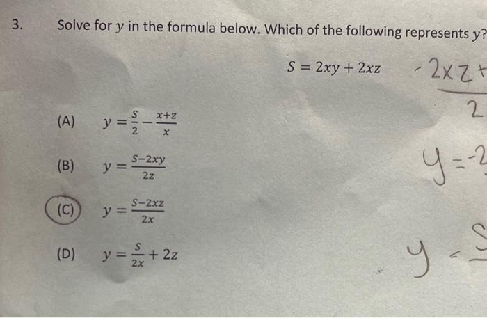 Solve for \( y \) in the formula below. Which of the following represents \( y \) ?
\[
S=2 x y+2 x z
\]
(A) \( y=\frac{s}{2}-