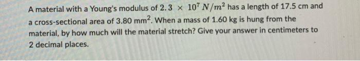 Solved A material with a Young's modulus of 2.3×107 N/m2 has | Chegg.com
