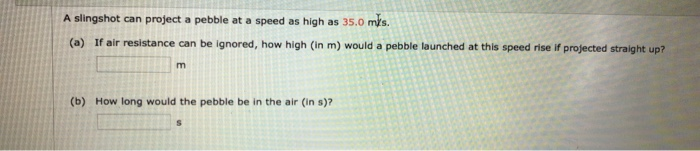 Solved A slingshot can project a pebble at a speed as high | Chegg.com