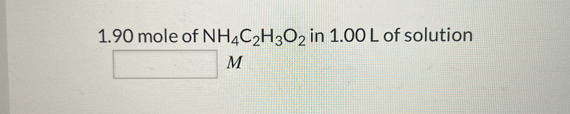 Solved 1.90 ﻿mole of NH4C2H3O2 ﻿in 1.00 ﻿L of solutionM | Chegg.com