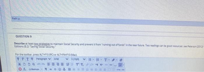 Path QUESTION 9 Describe at least two strategies to maintain Social Security and prevent it from running out of funds in the
