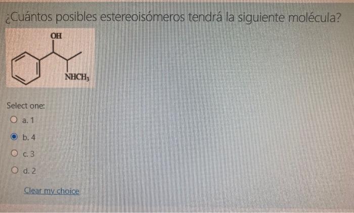 ¿Cuántos posibles estereoisómeros tendrá la siguiente molécula? Select one: a. 1 b. 4 c. 3 d. 2