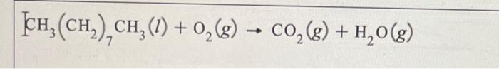 Solved CH3(CH2)7CH3(l)+O2(g)→CO2(g)+H2O(g) | Chegg.com