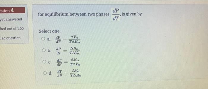 Solved estion 4 dP for equilibrium between two phases, dT is | Chegg.com