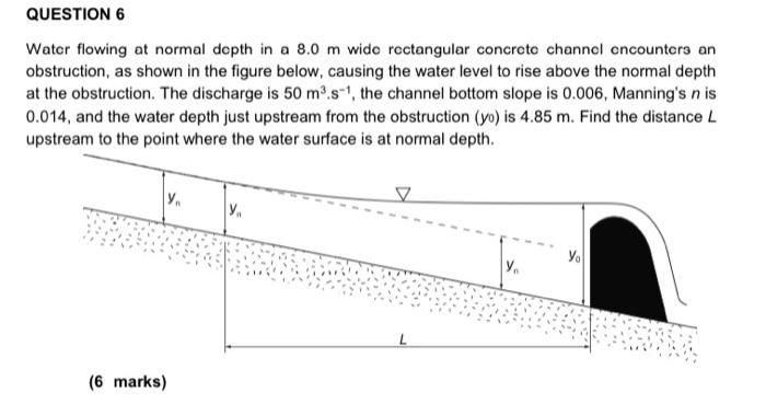 Solved QUESTION 6 Water flowing at normal depth in a 8.0 m | Chegg.com