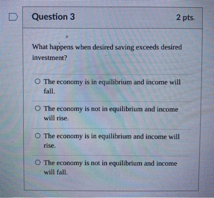 Solved Question 3 2 pts. What happens when desired saving | Chegg.com