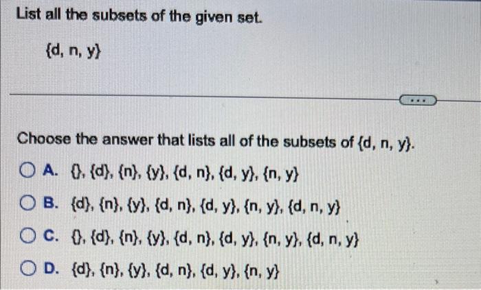 List all the subsets of the given set. \[ \{d, n, y\} \] Choose the answer that lists all of the subsets of \( \{d, n, y\} \)