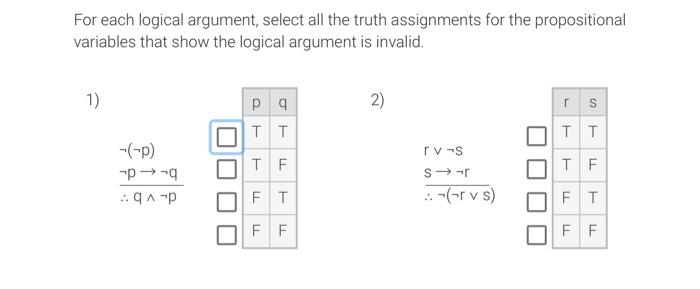 For each logical argument, select all the truth assignments for the propositional variables that show the logical argument is